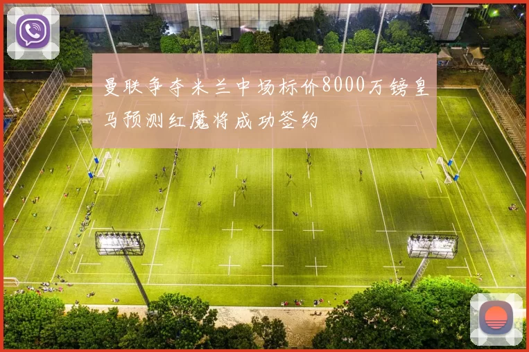 曼联争夺米兰中场标价8000万镑皇马预测红魔将成功签约